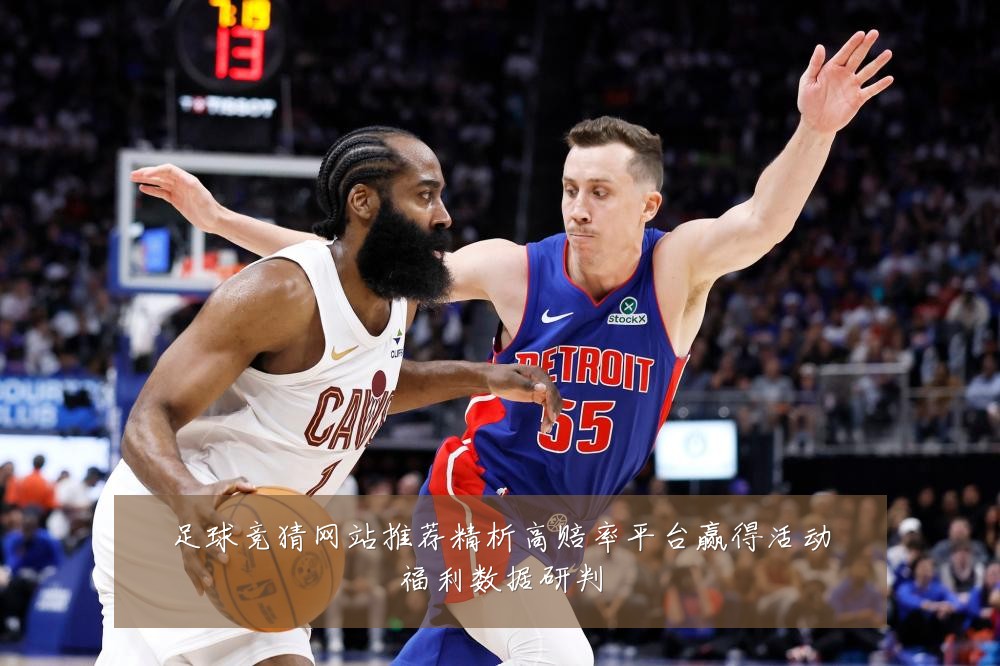 足球竞猜网站推荐精析高赔率平台赢得活动福利数据研判