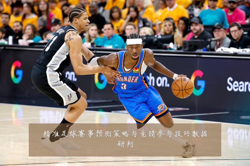 精准足球赛事预测策略与竞猜参与技巧数据研判